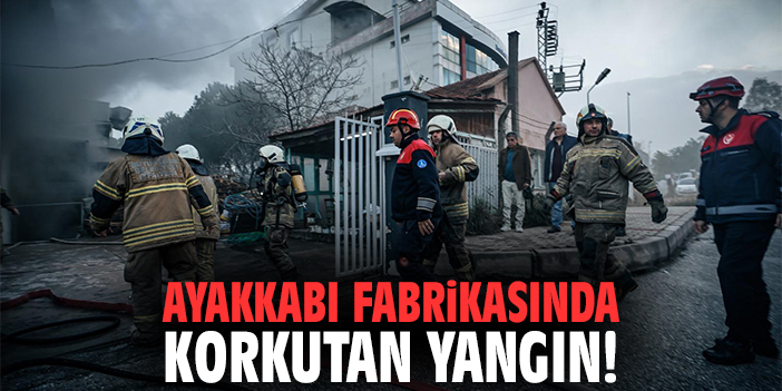 İzmir'de ayakkabı fabrikasında korkutan yangın