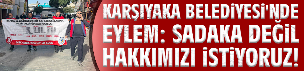 Karşıyaka Belediyesi'nde eylem: Sadaka değil hakkımızı istiyoruz!