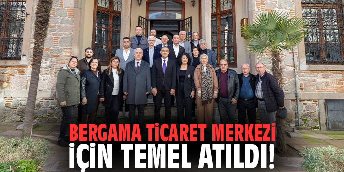 Bergama Ticaret Merkezi’nin temeli atıldı