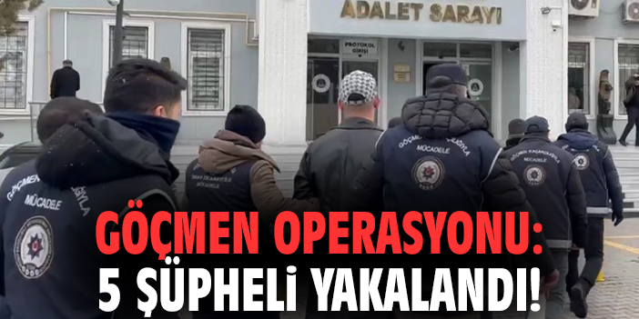 Göçmen kaçakçılığı operasyonu: 5 şüpheli yakalandı