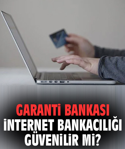 Garanti Bankası İnternet bankacılığı güvenilir mi?
