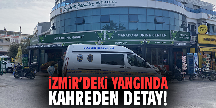 İzmir’deki yangında kahreden detay
