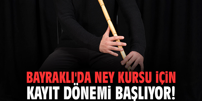 Bayraklı'da Ney Kursu için kayıt dönemi başlıyor