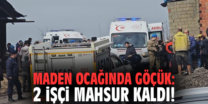Maden ocağında göçük: 2 işçi mahsur kaldı
