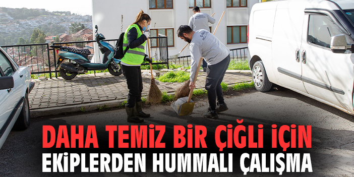 Daha temiz bir Çiğli için ekiplerden hummalı çalışma