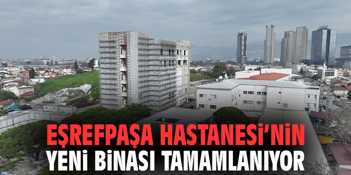 Eşrefpaşa Hastanesi’nin yeni binası tamamlanıyor