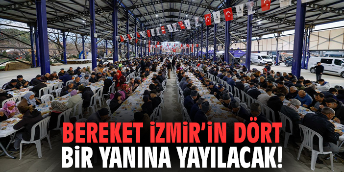 Bereket İzmir’in dört bir yanına yayılacak
