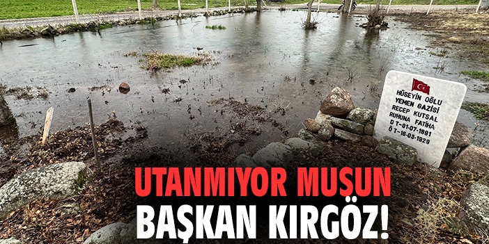 Utanmıyor musun Başkan Kırgöz!