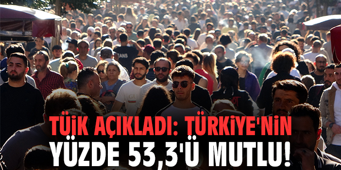 TÜİK açıkladı:  Türkiye'nin yüzde 53,3'ü mutlu
