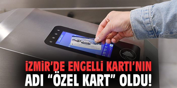 İzmir’de Engelli Kartı’nın adı 'Özel Kart' oldu