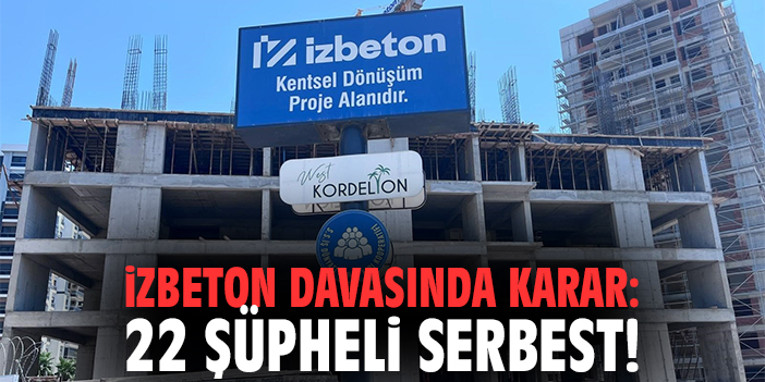 İZBETON Davasında Karar: 22 Şüpheli Serbest!