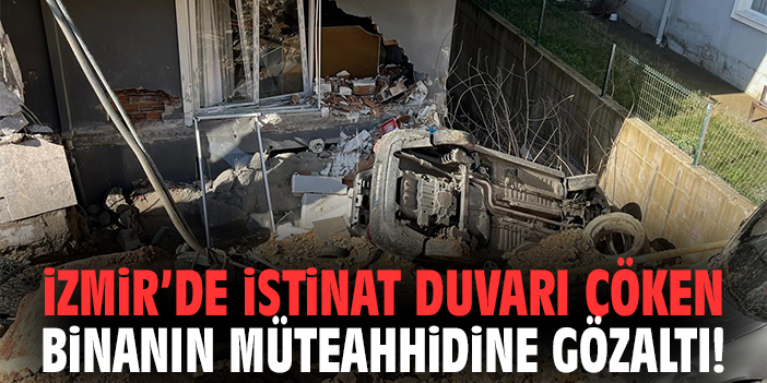 İzmir'de istinat duvarı çöken binanın müteahhidine gözaltı!