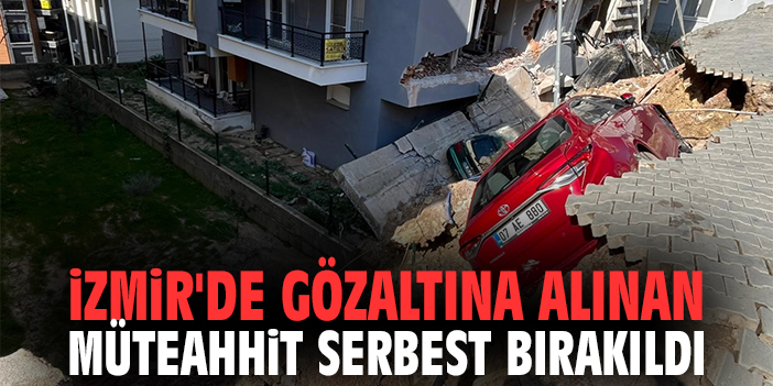 İzmir'de Gözaltına Alınan Müteahhit Serbest Bırakıldı