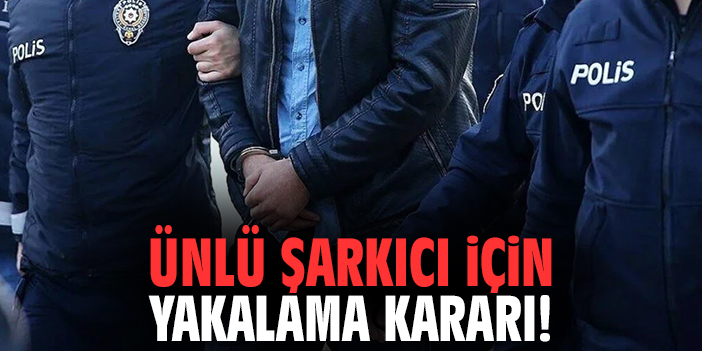 Ünlü Şarkıcı İçin Yakalama Kararı