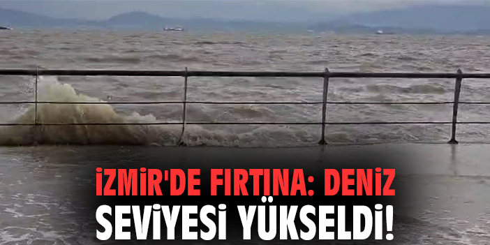 İzmir'de fırtına: Deniz seviyesi yükseldi