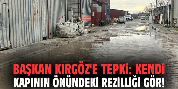 Başkan Kırgöz'e tepki: Kendi kapının önündeki rezilliği gör!