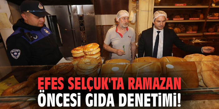 Efes Selçuk'ta Ramazan öncesi gıda denetimi!
