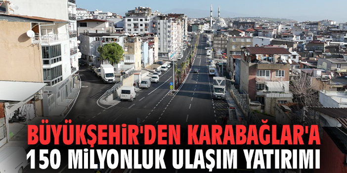 Büyükşehir'den Karabağlar'a 150 milyonluk ulaşım yatırımı