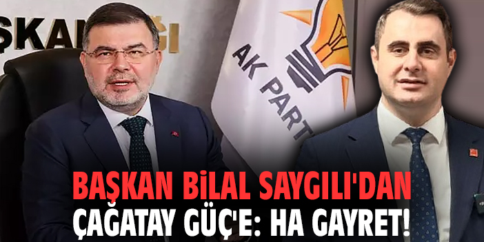 Başkan Bilal Saygılı'dan Çağatay Güç'e yanıt: Ha gayret!