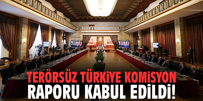 Terörsüz Türkiye Komisyon Raporu Kabul Edildi