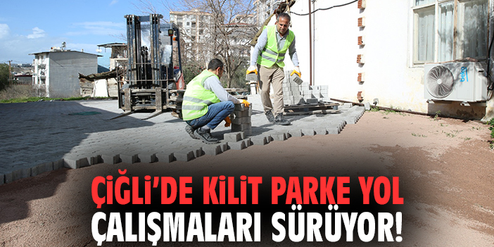 Çiğli’de Kilit Parke Yol Çalışmaları Sürüyor