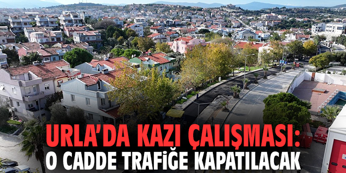 Urla’da Kazı Çalışması: O Cadde Trafiğe Kapatılacak