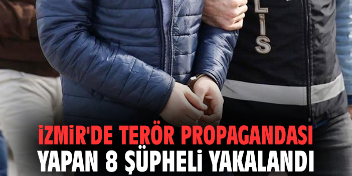 İzmir'de terör propagandası yapan 8 şüpheli yakalandı