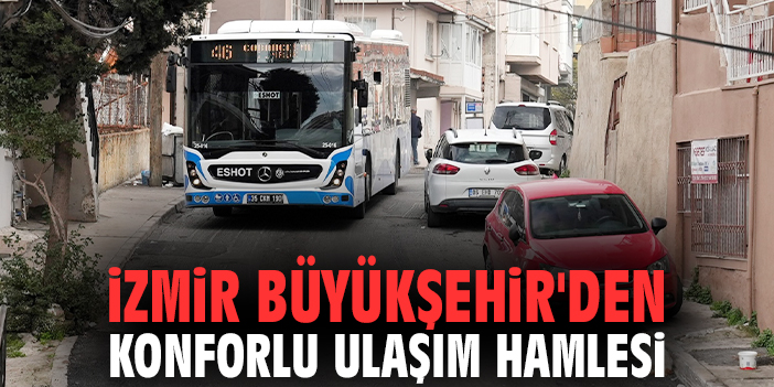 İzmir Büyükşehir'den konforlu ulaşım hamlesi