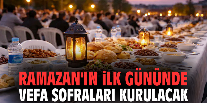 Ramazan'ın ilk gününde vefa sofraları kurulacak