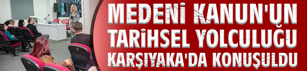 Medeni Kanun'un tarihsel yolculuğu Karşıyaka'da konuşuldu
