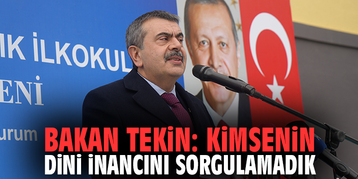 Bakan Tekin: Kimsenin dini inancını sorgulamadık