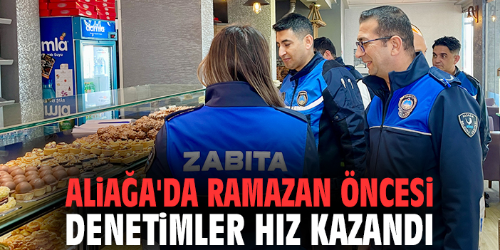 Aliağa'da Ramazan öncesi denetimler hız kazandı