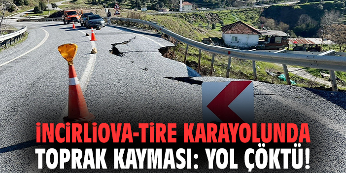 İncirliova-Tire karayolunda toprak kayması: Yol çöktü!