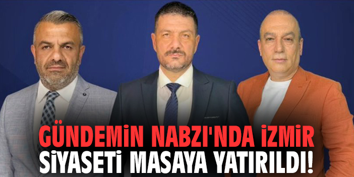 Gündemin Nabzı'nda İzmir siyaseti masaya yatırıldı!