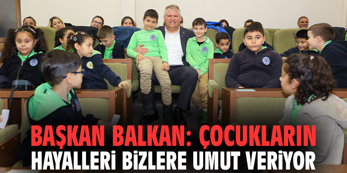 Başkan Balkan: Çocukların hayalleri bizlere umut veriyor