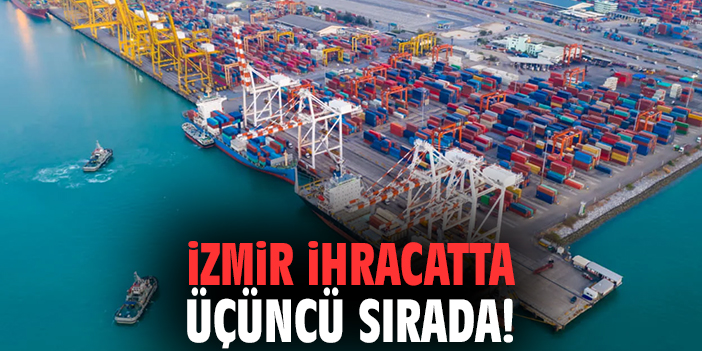 İzmir ihracatta üçüncü sırada!