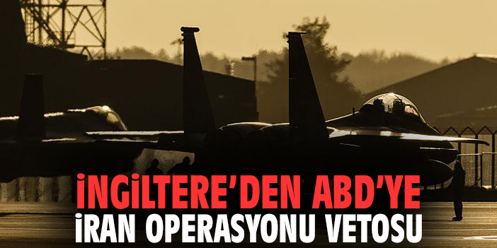 İngiltere’den ABD’ye İran Operasyonu Vetosu