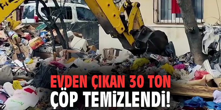 Evden çıkan 30 ton çöp temizlendi!