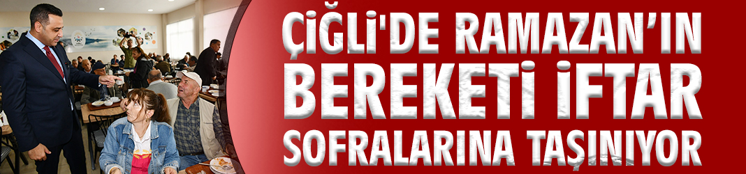 Çiğli'de Ramazan'ın bereketi iftar sofralarına taşınıyor