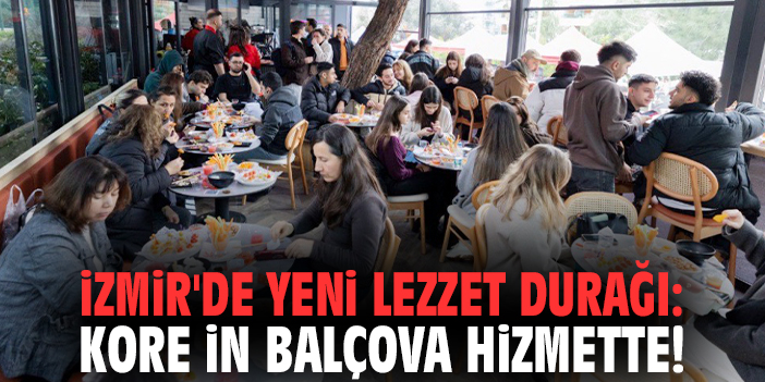 İzmir'de yeni lezzet durağı: Kore in Balçova hizmette!
