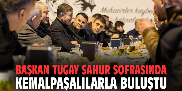Başkan Tugay sahur sofrasında Kemalpaşalılarla buluştu