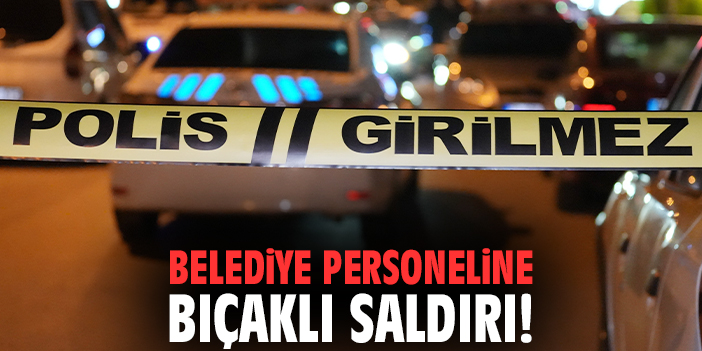 İzmir'de belediye personeline bıçaklı saldırı!
