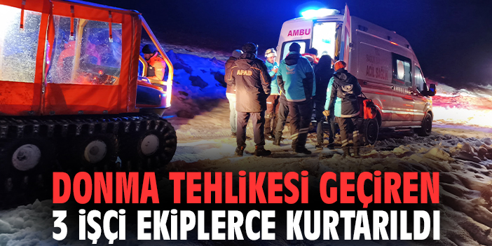 Donma tehlikesi geçiren 3 işçi ekiplerce kurtarıldı