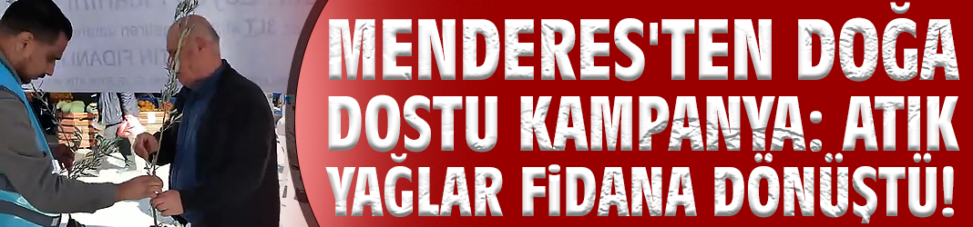 Menderes'ten doğa dostu kampanya: Atık yağlar fidana dönüştü!