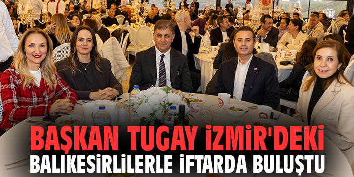 Başkan Tugay İzmir'deki Balıkesirlilerle iftarda buluştu