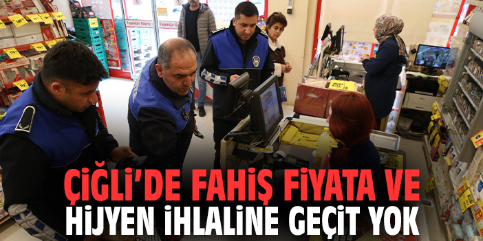 Çiğli’de Fahiş Fiyata ve Hijyen İhlaline Geçit Yok