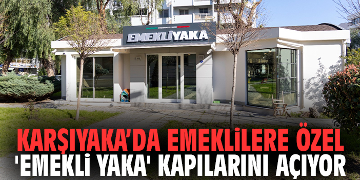 Karşıyaka’da emeklilere özel 'Emekli Yaka' kapılarını açıyor