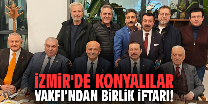 İzmir’de Konyalılar Vakfı’ndan Birlik İftarı