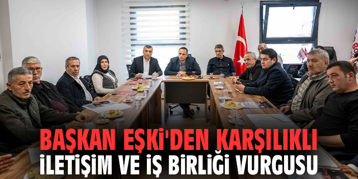 Başkan Eşki'den karşılıklı iletişim ve iş birliği vurgusu