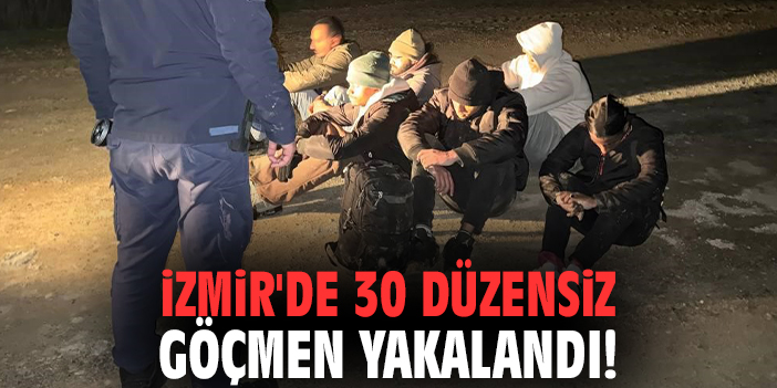 İzmir'de 30 düzensiz göçmen yakalandı!